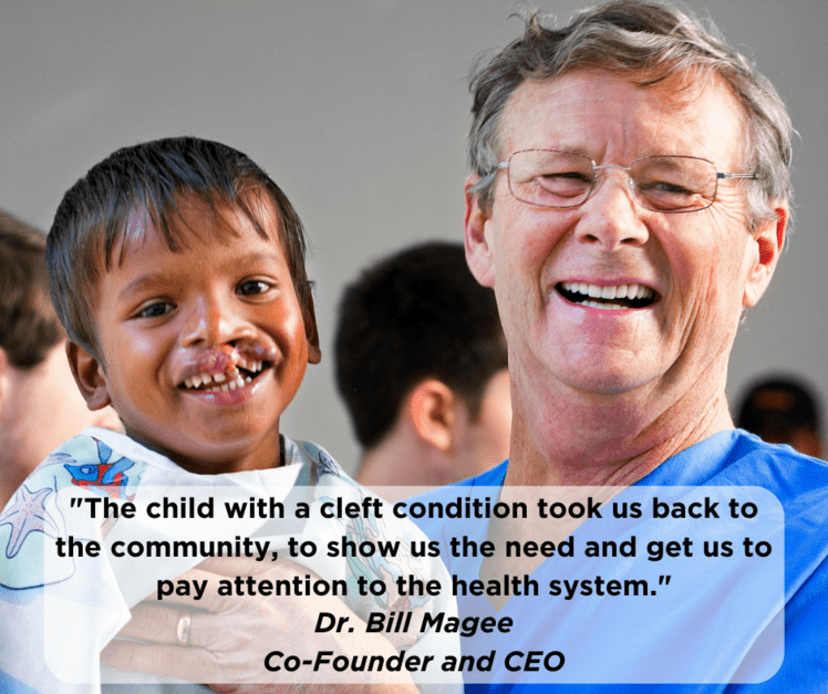 "The child with a cleft condition took us back to the community, to show us the need and get us to pay attention to the health system." Dr. Bill Magee, Co-Founder and CEO