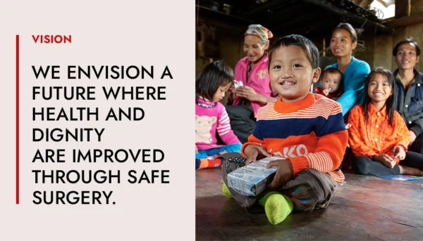 Vision - WE ENVISION AFUTURE WHEREHEALTH AND DIGNITYARE IMPROVEDTHROUGH SAFESURGERY.